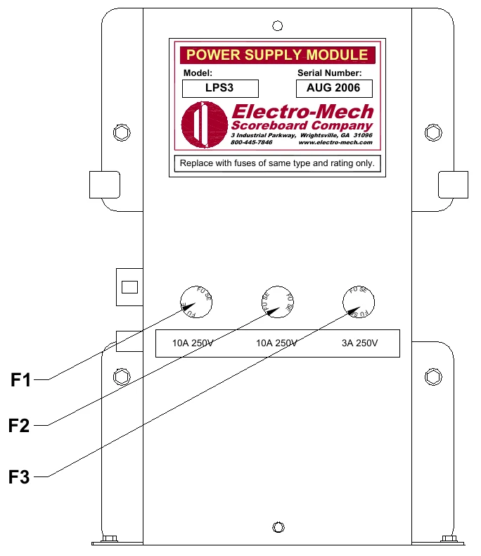 Figure 10 LPS3 POWER SUPPLY MODULE — POWER SUPPLY MODULE, Model:, Serial Number:, LPS3, AUG 2006, Electro-Mech, Scoreboard Company, 3 Industrial Parkway, Wrightsville, GA 31096 800-445-7846 www.electro-mech.com, Replace with fuses of same type and rating only., FU, S F U E, SE, F U SE, F U S E, S E, F U, S FU E, 10A 250V, 10A 250V, 3A 250V, F1, F2, F3
