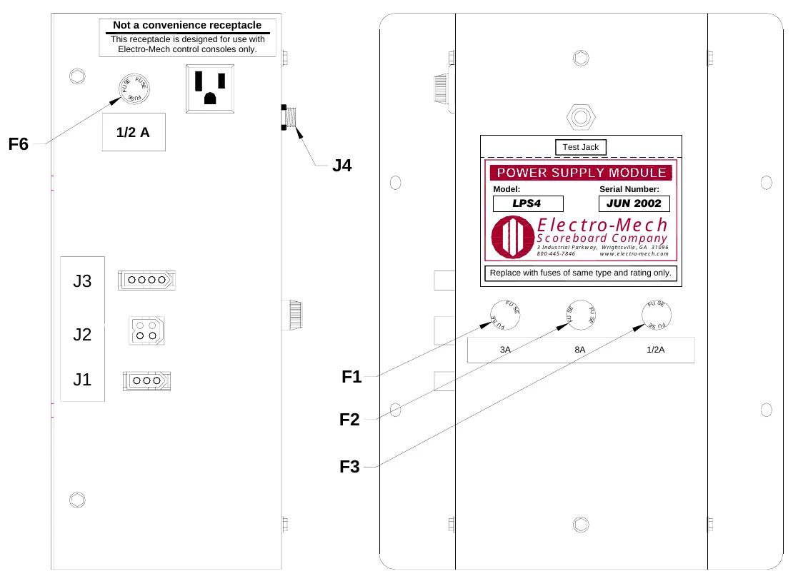 Figure 15 LPS4 Fuse Locations — Not a convenience receptacle, This receptacle is designed for use with Electro-Mech control consoles only., F U S, E, F U, S E, F U S E, 1/2 A, F6, Test Jack, J4, Model:, Serial Number:, LPS4, JUN 2002, Electro-Mech, Scoreboard Company, 3 Industrial Parkway, Wrightsville, GA 31096 800-445-7846 www.electro-mech.com, J3, Replace with fuses of same type and rating only., F U, S E, S E, F U SE, FU S E, S FU E, J2, FU, S F U E, 3A, 8A, 1/2A, J1, F1, F2, F3
